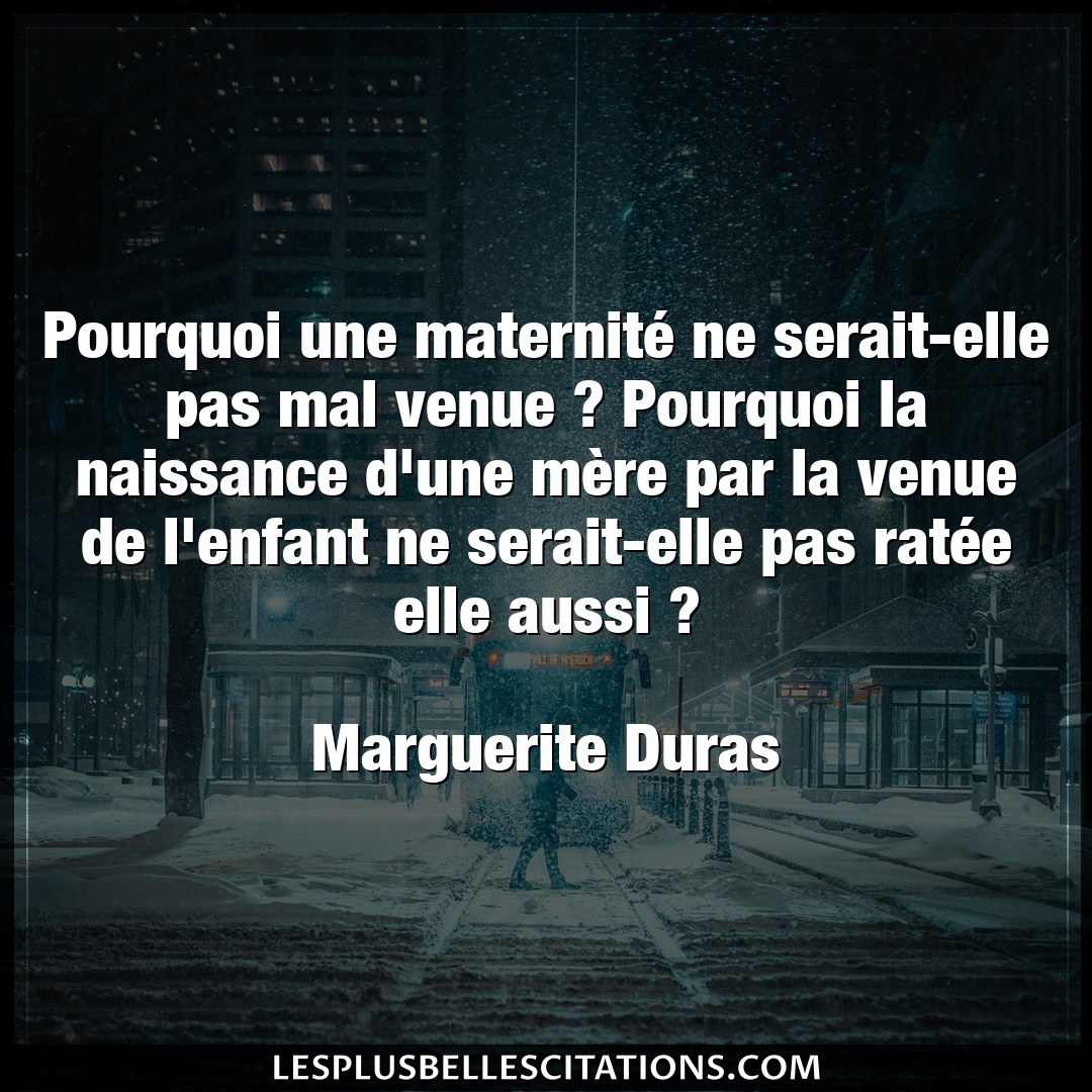 Citation Marguerite Duras Elle Pourquoi Une Maternite Ne Serait Elle Pas Ma