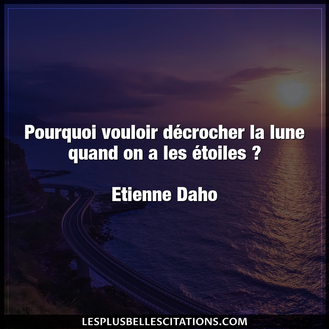 Citation Etienne Daho Lune Pourquoi Vouloir Decrocher La Lune Quand On