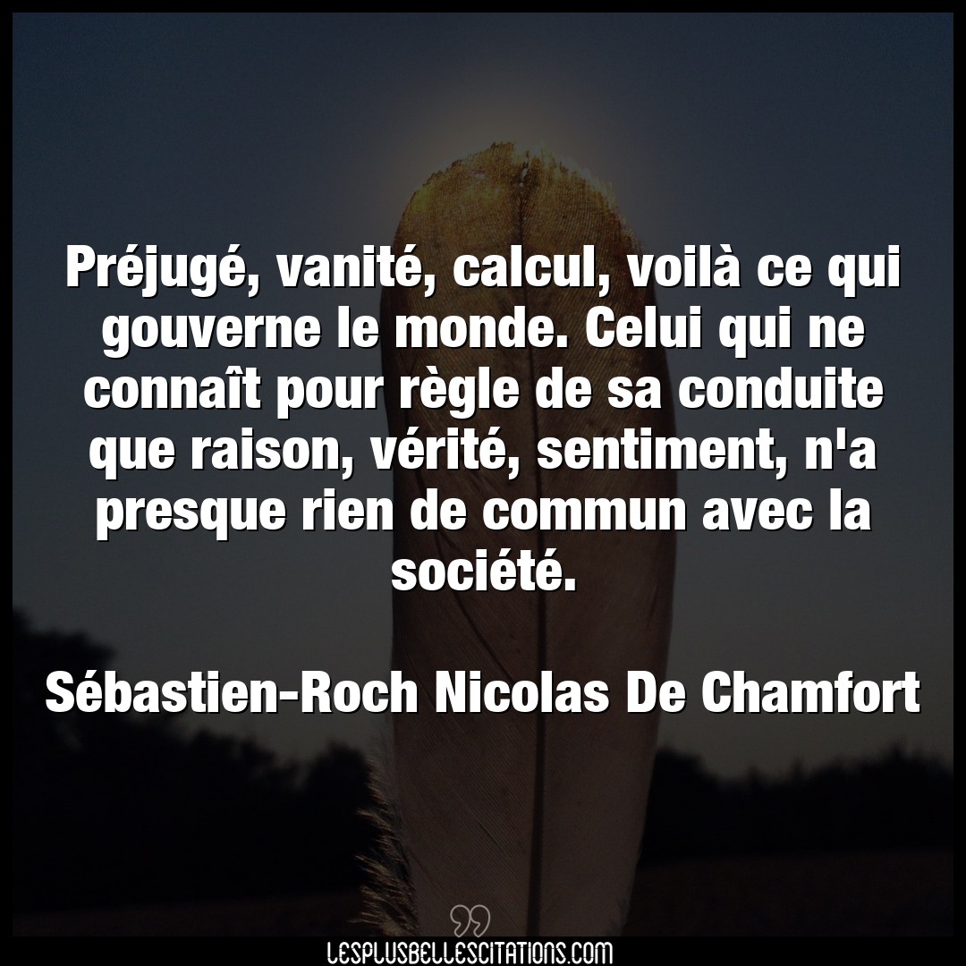 Citation Sebastien Roch Nicolas De Chamfort Monde Prejuge Vanite Calcul Voila Ce Qui Gou