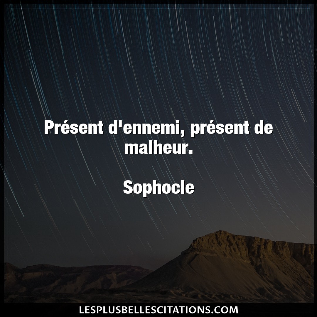 Citation Sophocle Ennemi Present D Ennemi Present De Malheur So