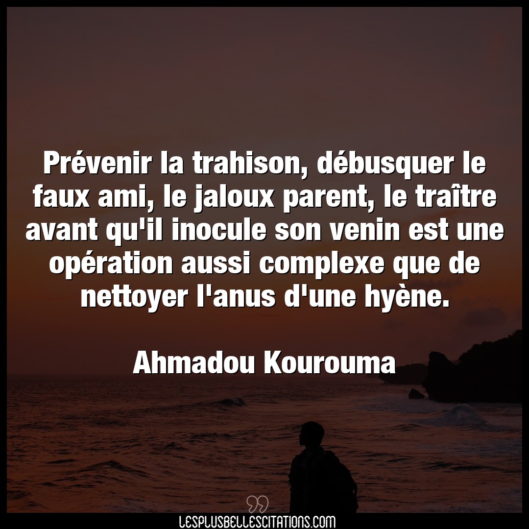 Citation Ahmadou Kourouma Ami Prevenir La Trahison Debusquer Le Faux Ami