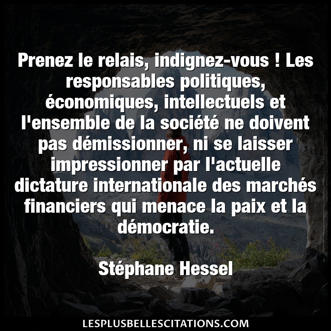 Citation Stephane Hessel Democratie Prenez Le Relais Indignez Vous Les Respons