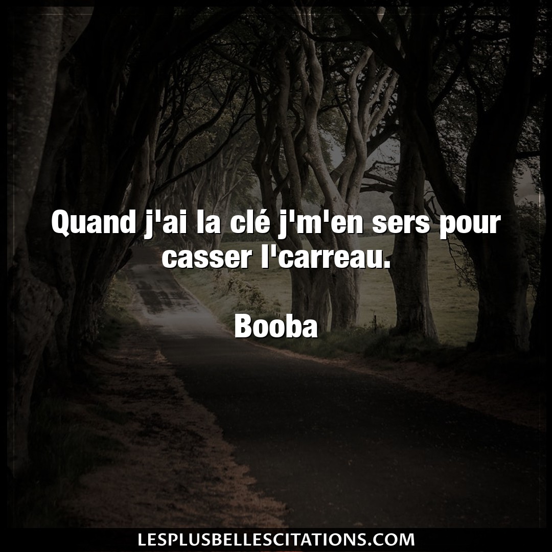 Citation Booba Citations Quand J Ai La Cle J M En Sers Pour Casser L