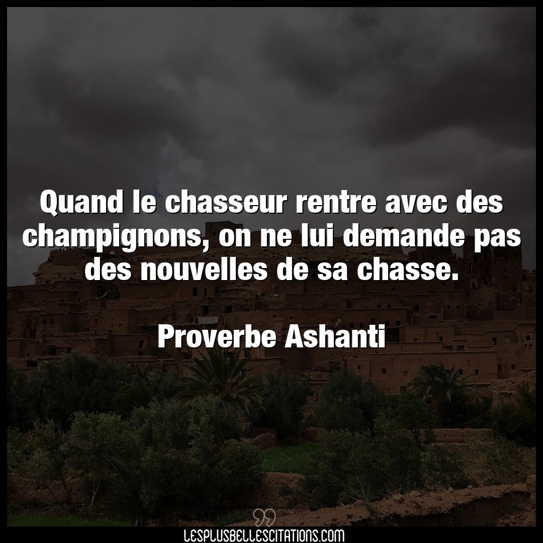 Citation Proverbe Ashanti Chasse Quand Le Chasseur Rentre Avec