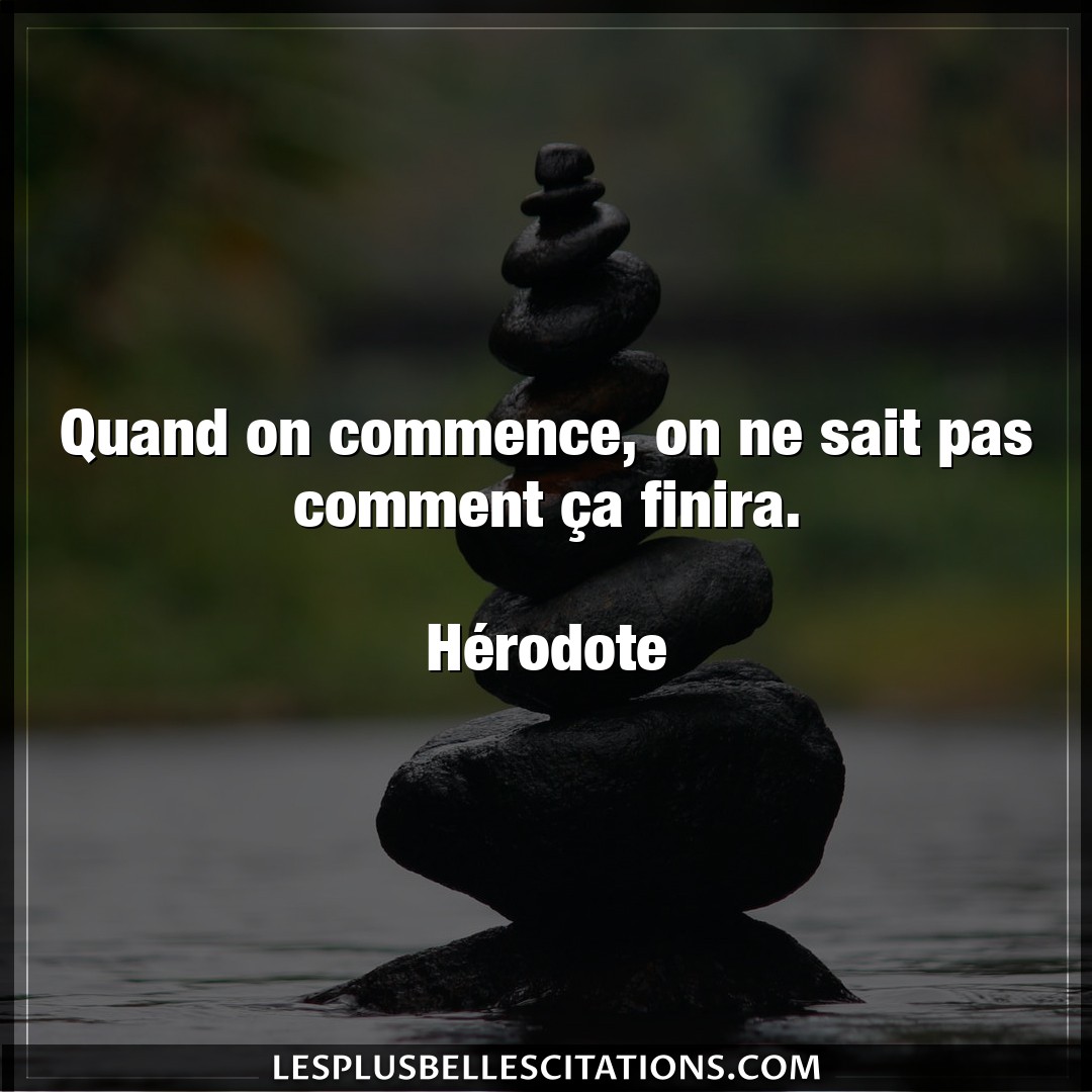 Citation Herodote Citations Quand On Commence On Ne Sait Pas Comment Ca