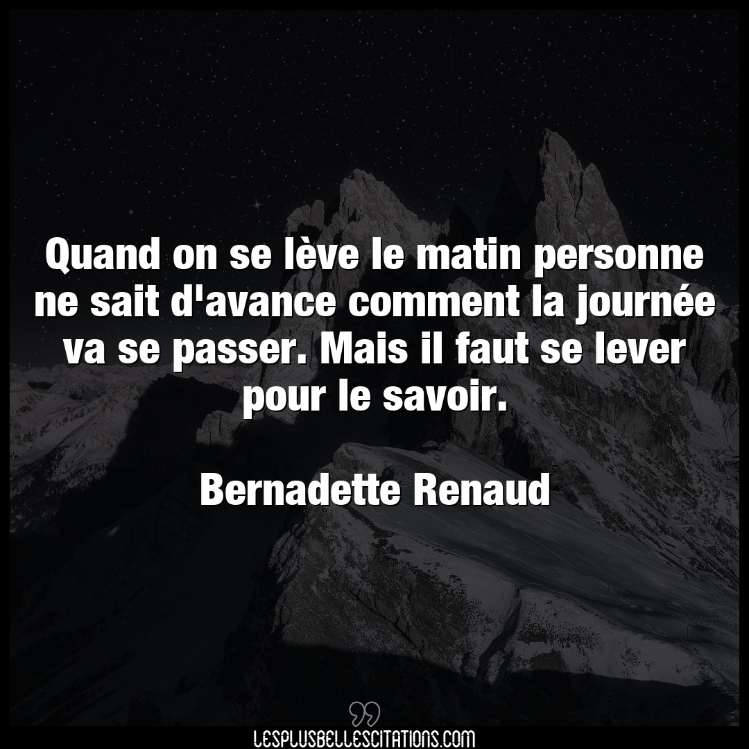 Citation Bernadette Renaud Matin Quand On Se Leve Le Matin Personne Ne Sait D