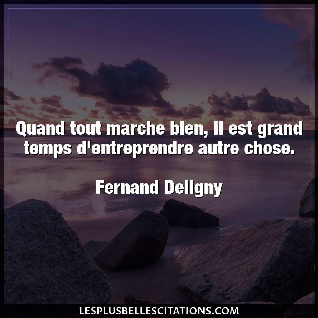 Citation Fernand Deligny Autre Quand Tout Marche Bien Il Est Grand Temps D