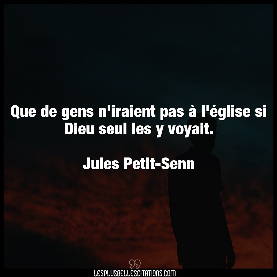 Citation Jules Petit Senn Dieu Que De Gens N Iraient Pas A L Eglise Si Die