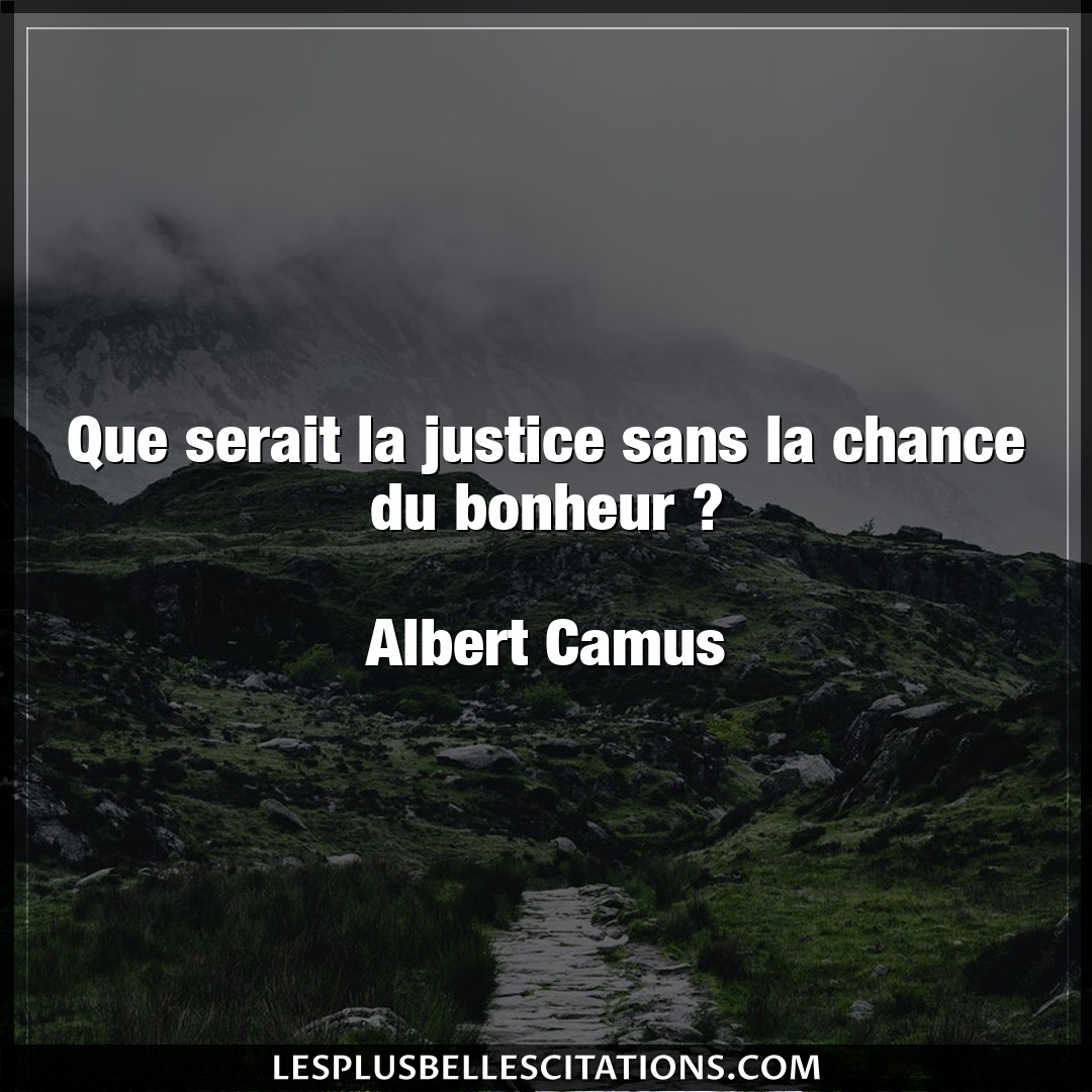 Citation Albert Camus Bonheur Que Serait La Justice Sans La Chance Du Bonhe