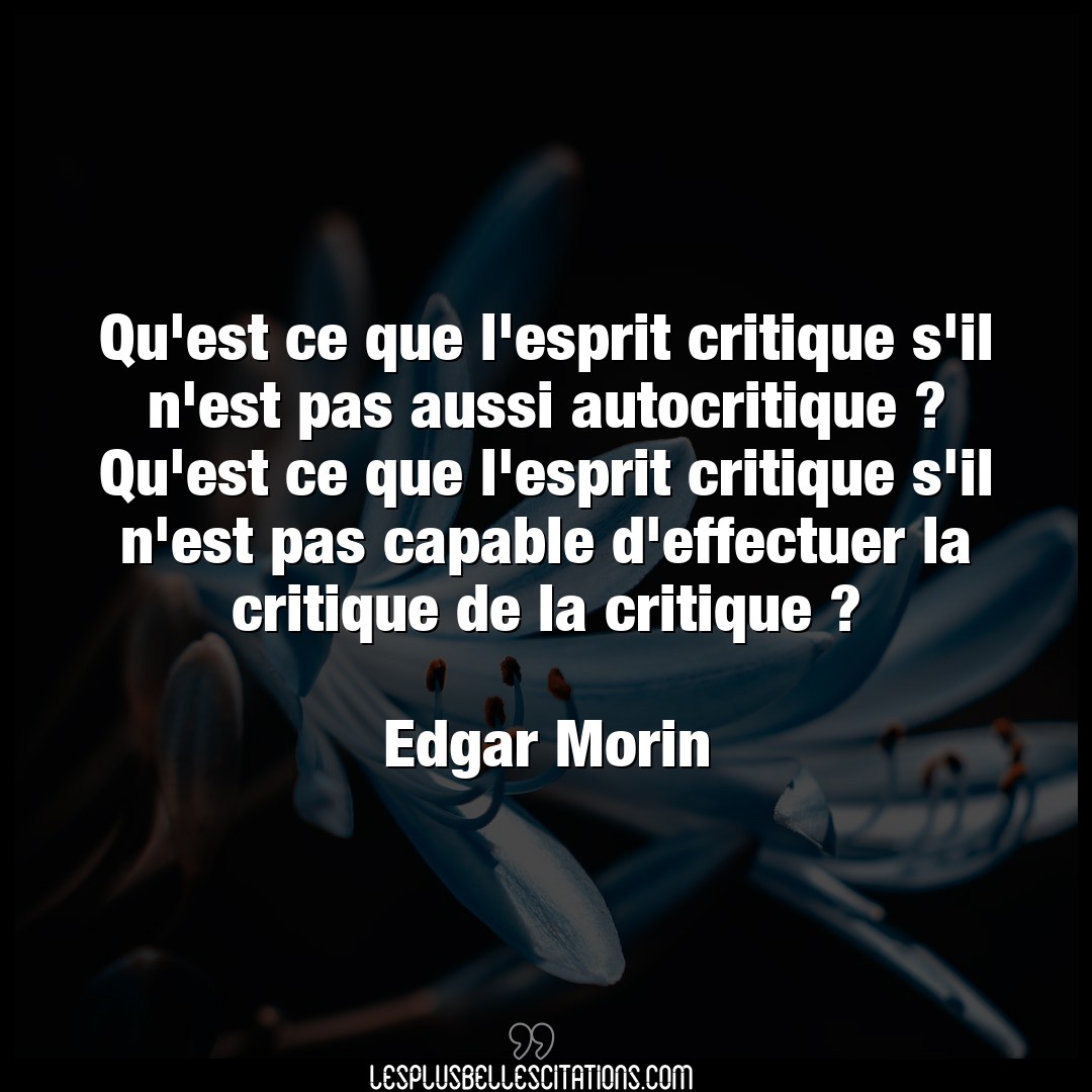 Citation Edgar Morin Critique Qu Est Ce Que L Esprit Critique S Il N Est Pa