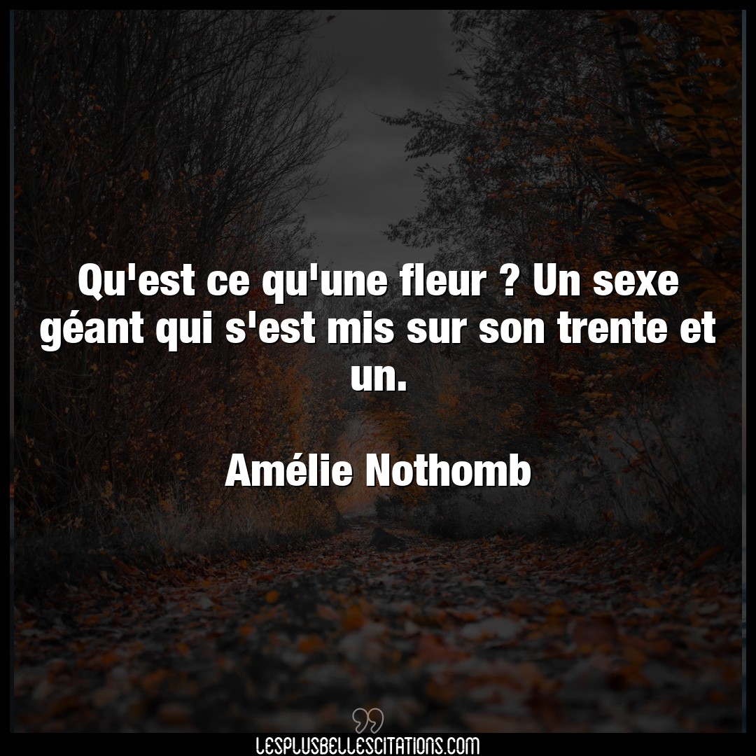 Citation Amelie Nothomb Fleur Qu Est Ce Qu Une Fleur Un Sexe Geant Qui S