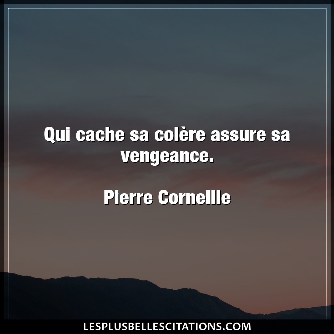 Citation Pierre Corneille Colere Qui Cache Sa Colere Assure Sa Vengeance