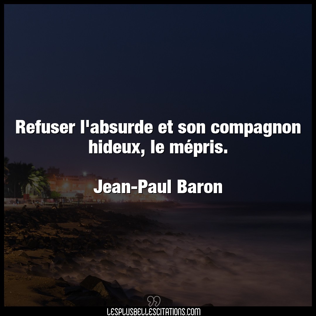 Citation Jean Paul Baron Absurde Refuser L Absurde Et Son Compagnon Hideux Le