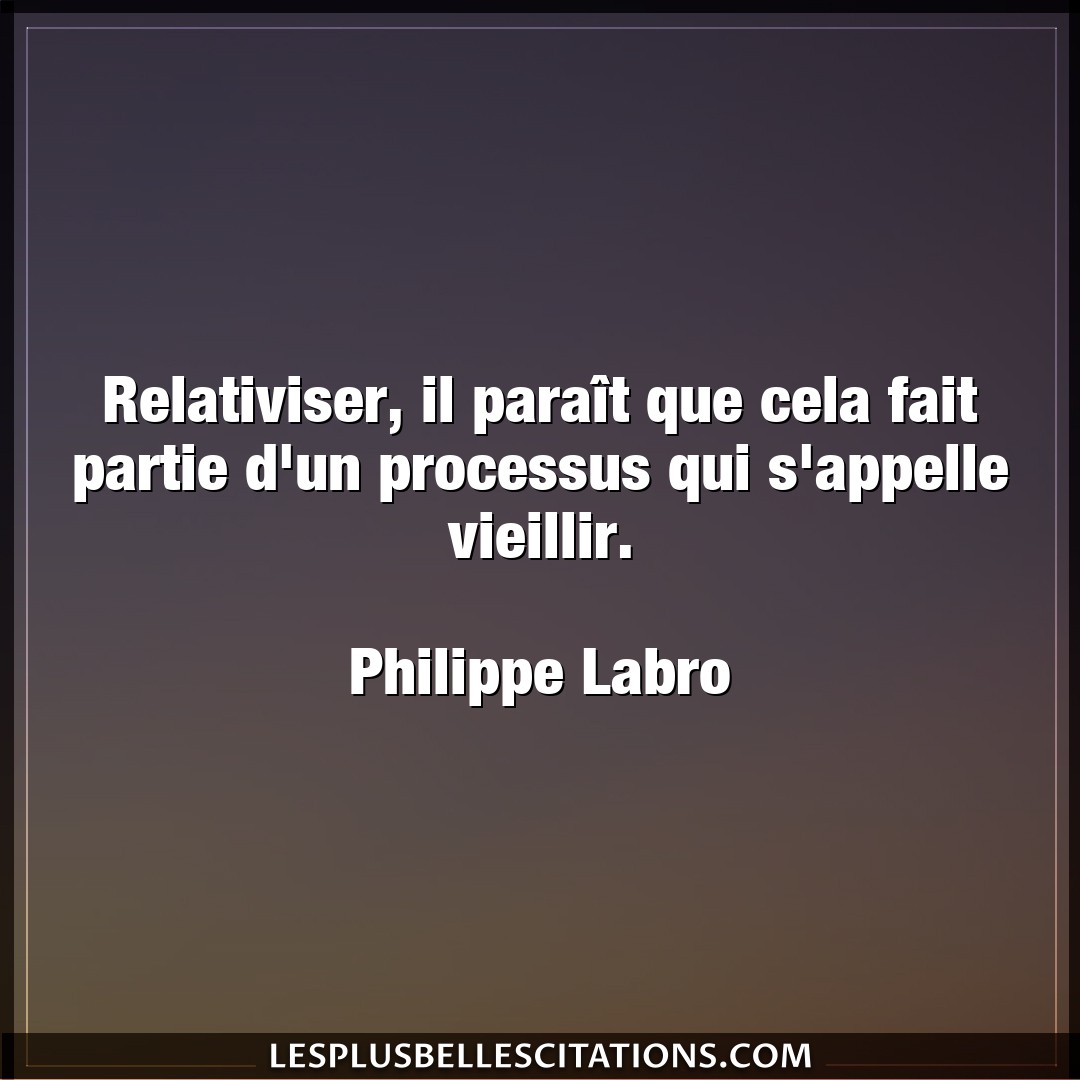 Citation Philippe Labro Fait Relativiser Il Parait Que Cela Fait Partie