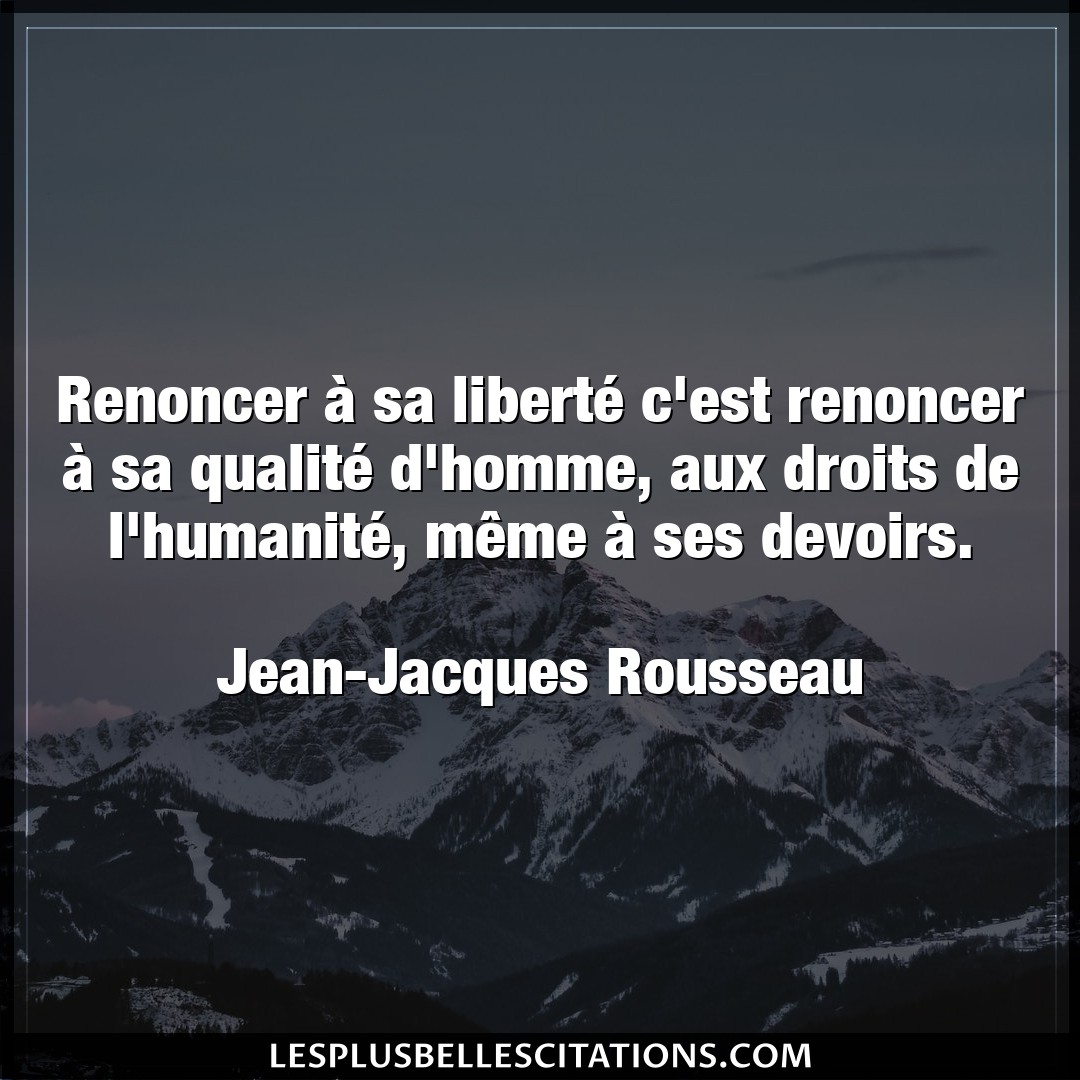 Citation Jean Jacques Rousseau Devoirs Renoncer A Sa Liberte C Est Renoncer A Sa