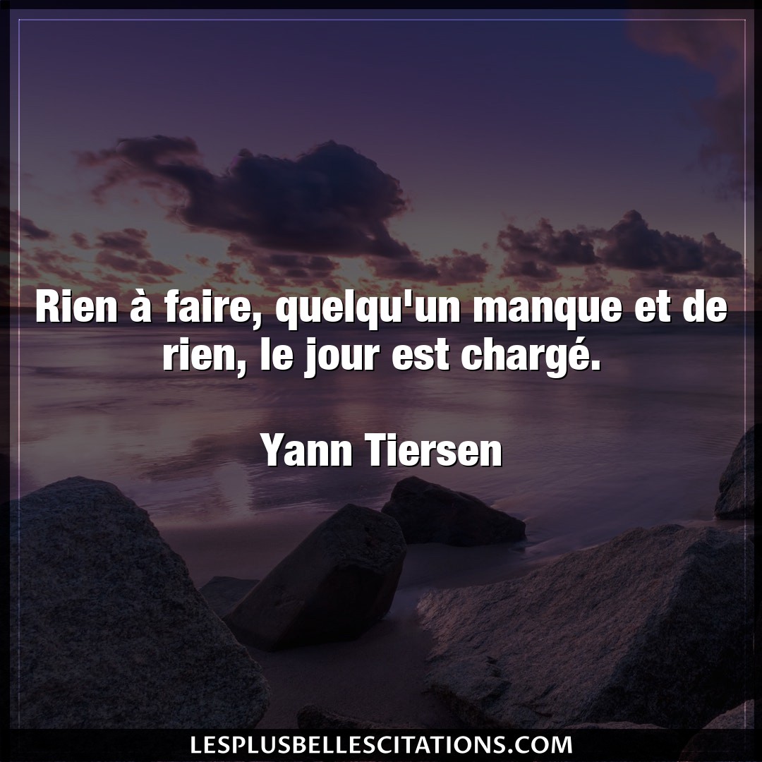 Citation Yann Tiersen Faire Rien A Faire Quelqu Un Manque Et De Rien L