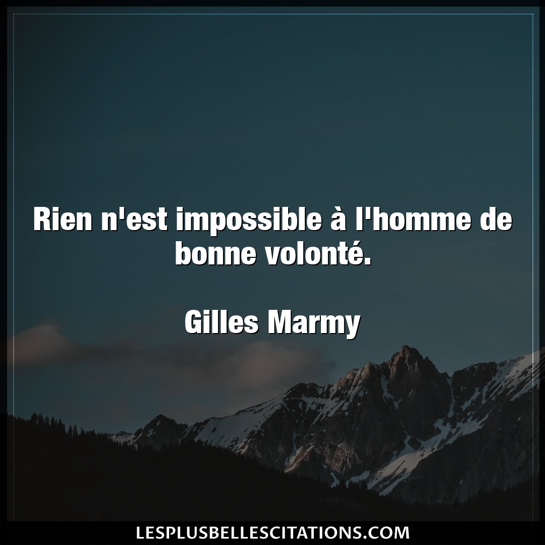 Citation Gilles Marmy Homme Rien N Est Impossible A L Homme De Bonne Vol