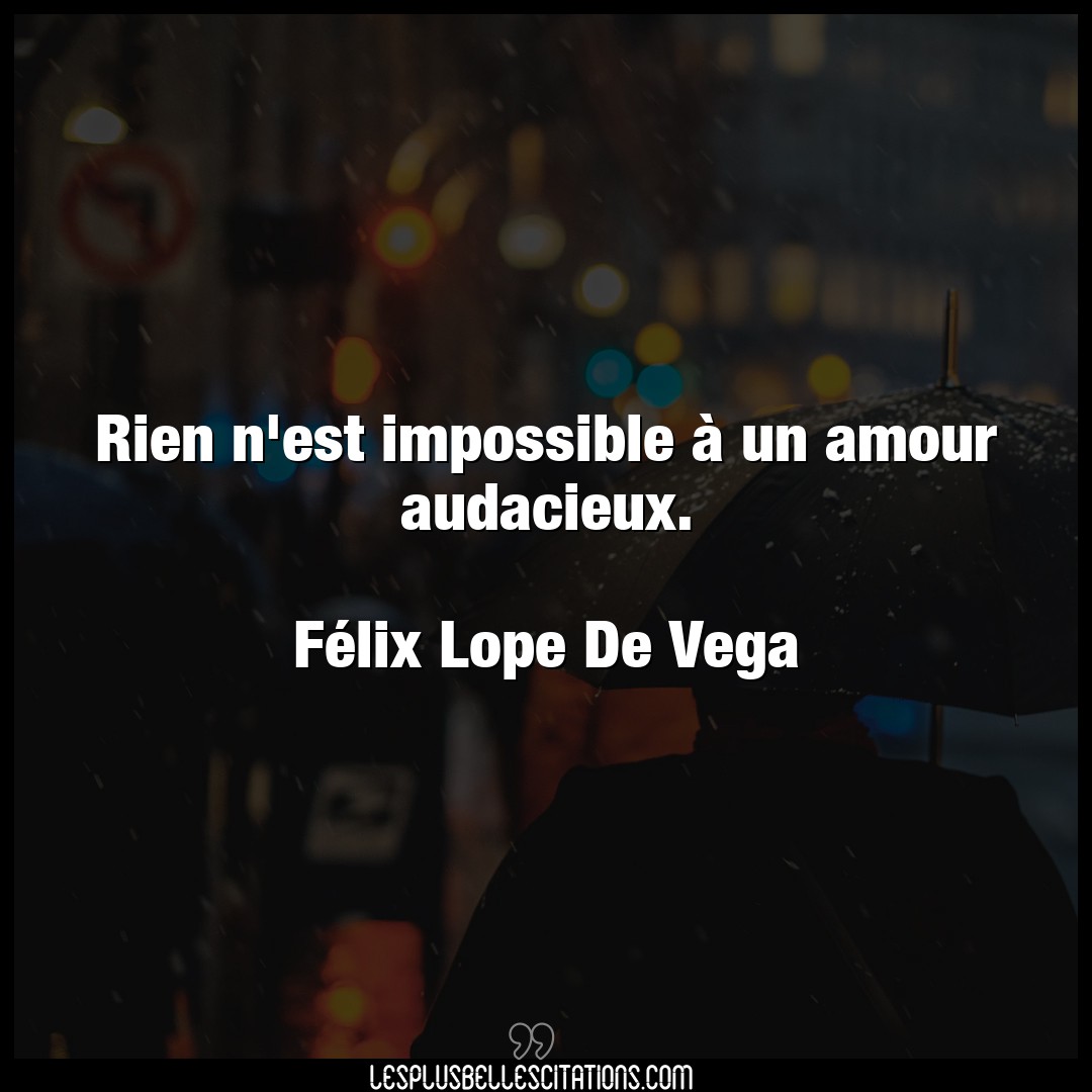 Citation Felix Lope De Vega Amour Rien N Est Impossible A Un Amour Audacieux