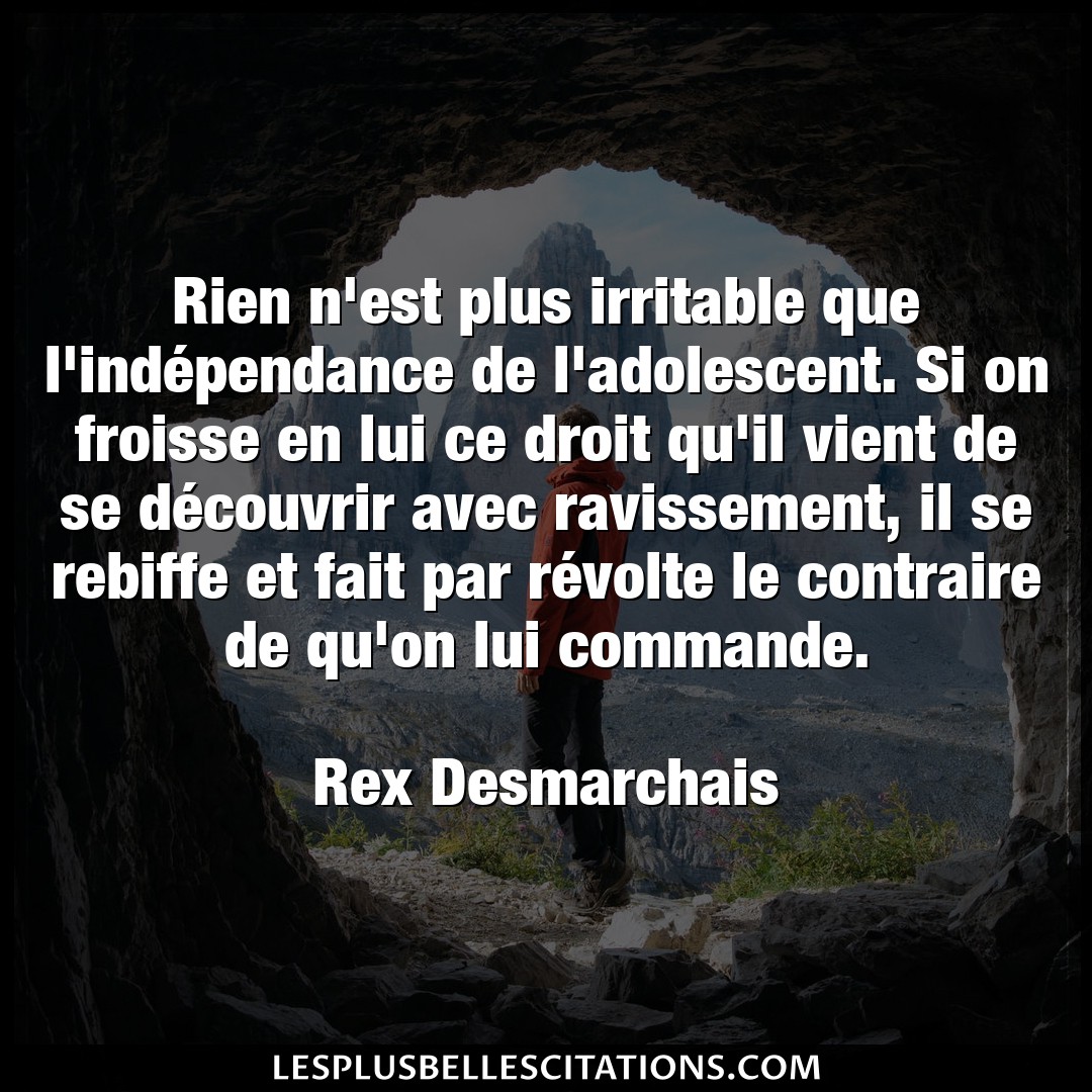 Citation Rex Desmarchais Adolescent Rien N Est Plus Irritable Que L Independance