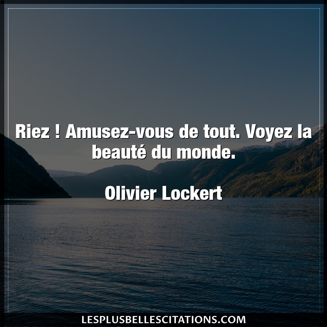 Citation Olivier Lockert Monde Riez Amusez Vous De Tout Voyez La Beaute