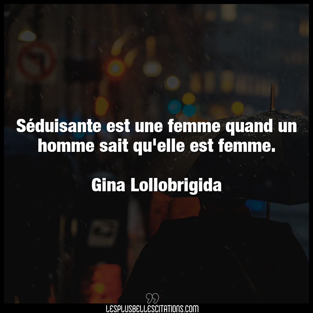 Citation Gina Lollobrigida Elle Seduisante Est Une Femme Quand Un Homme Sait