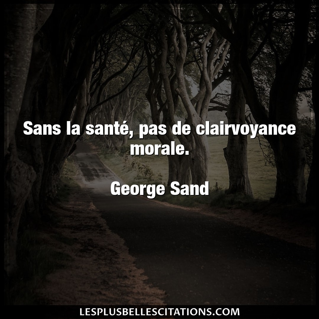 Citation George Sand Morale Sans La Sante Pas De Clairvoyance Morale