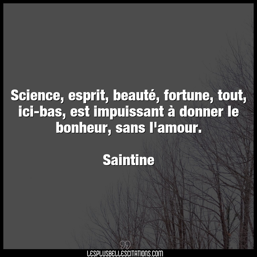 Science, esprit, beauté, fortune, tout, ici-