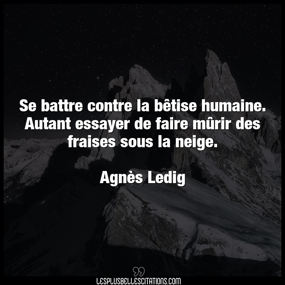 Citation Agnes Ledig Battre Se Battre Contre La Betise Humaine Autant E