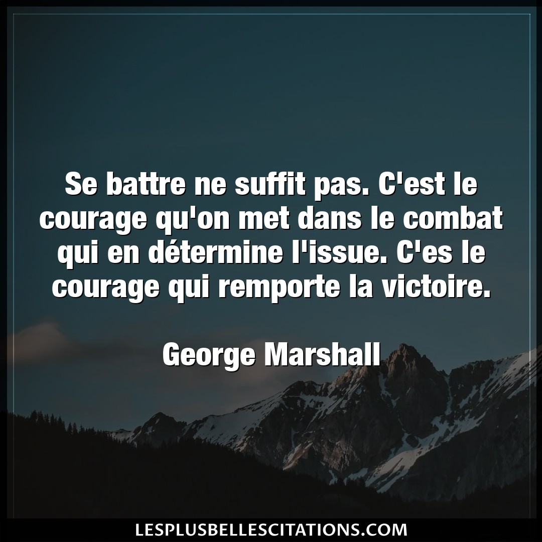Citation George Marshall Battre Se Battre Ne Suffit Pas C Est Le Courage Qu