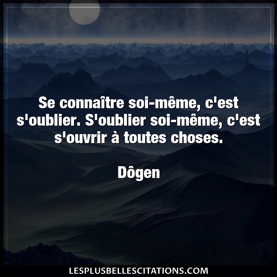 Citation Dogen Choses Se Connaitre Soi Meme C Est S Oublier S O