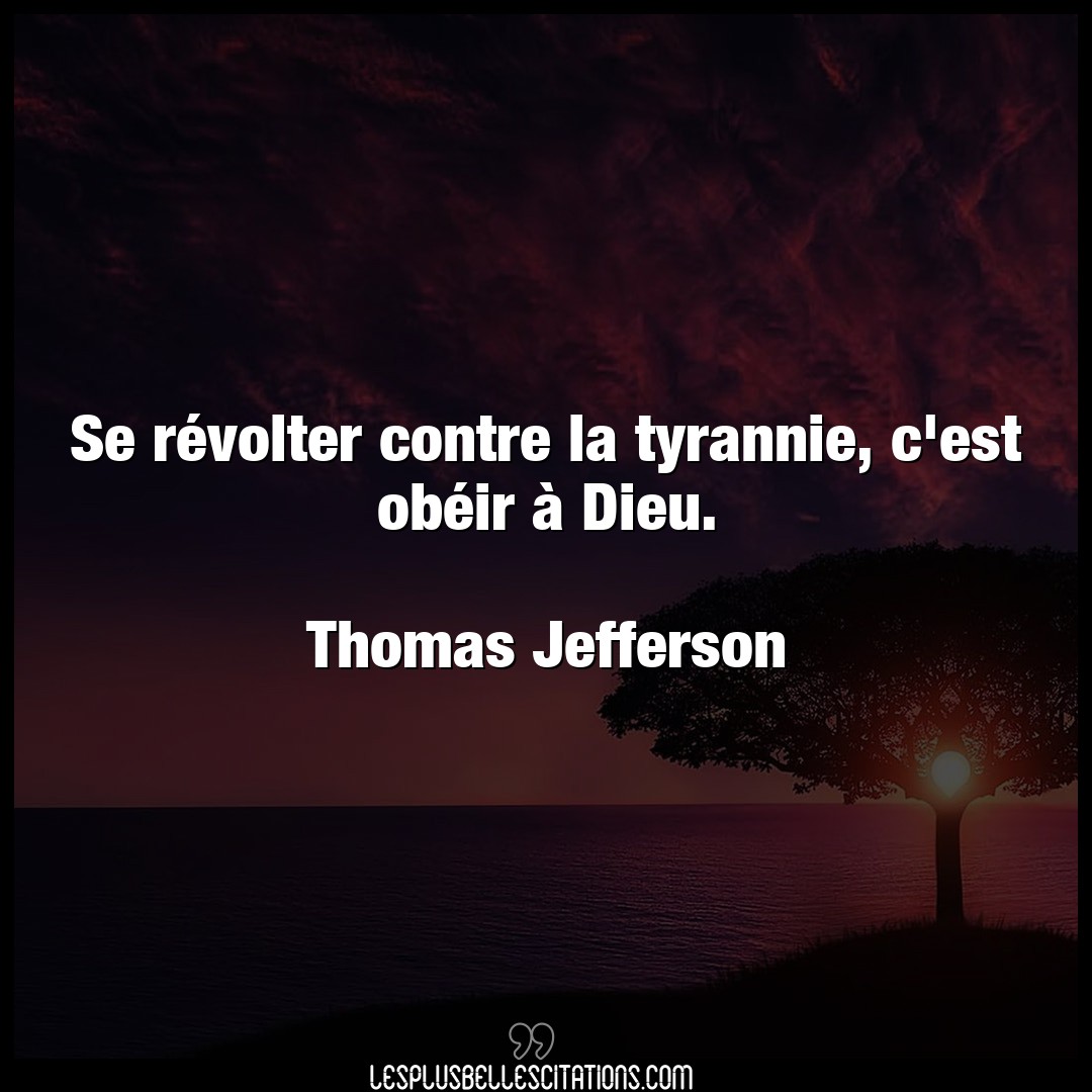 Citation Thomas Jefferson Contre Se Revolter Contre La Tyrannie C Est Obeir