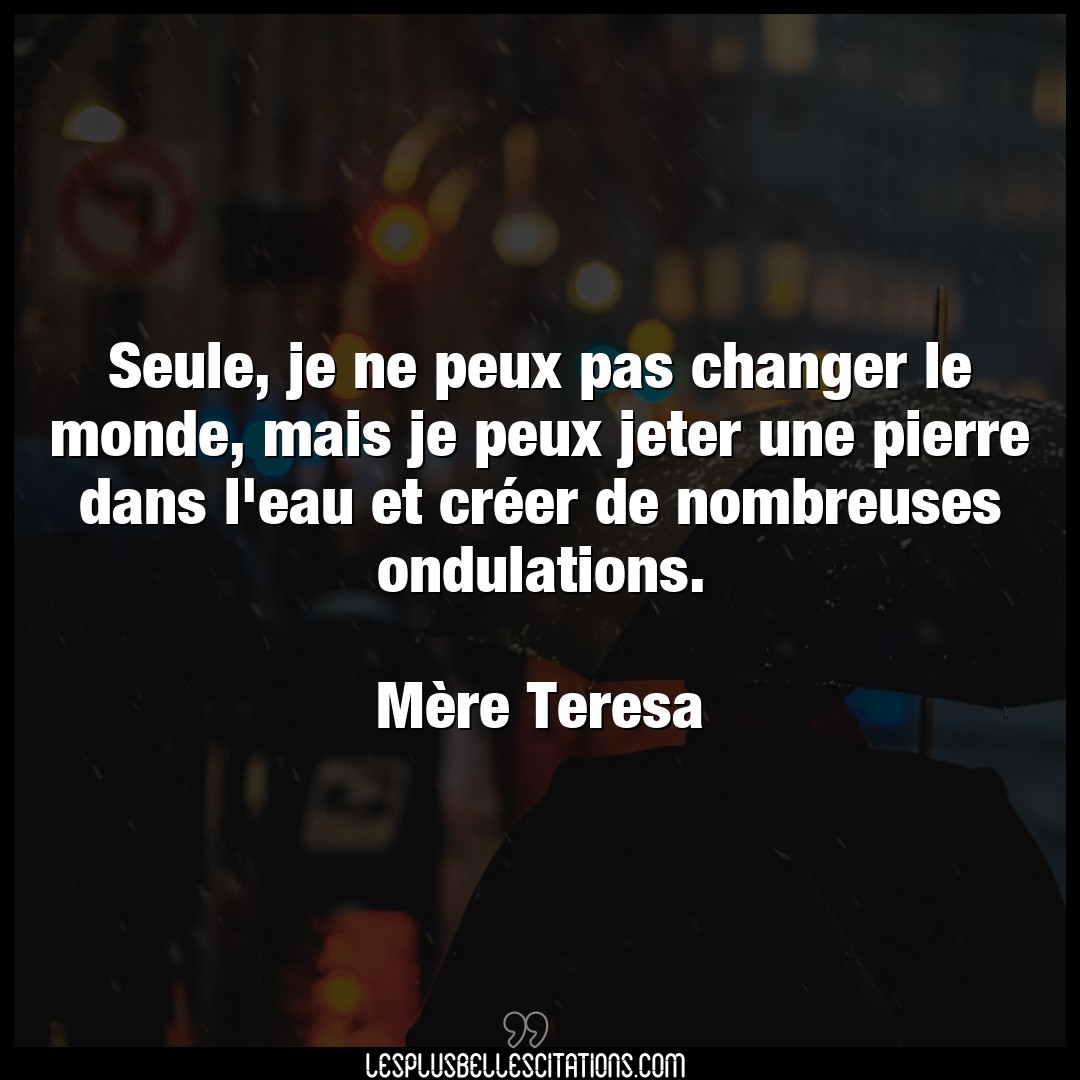 Citation Mere Teresa Changer Seule Je Ne Peux Pas Changer Le Monde Mais