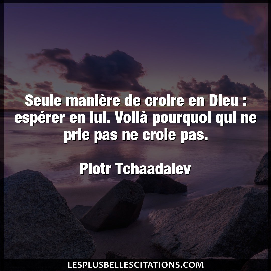 Citation Piotr Tchaadaiev Croire Seule Maniere De Croire En Dieu Esperer E