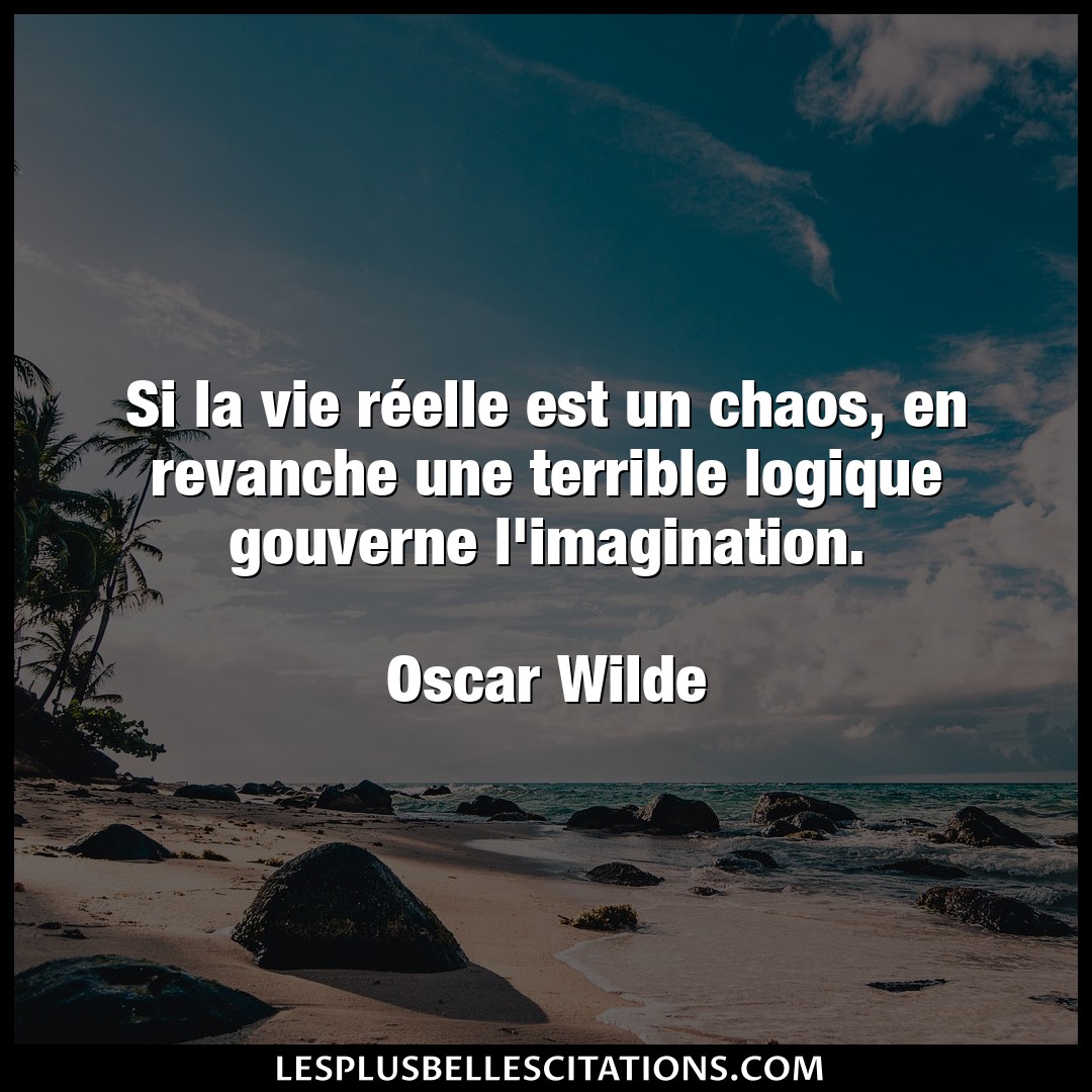Citation Oscar Wilde Chaos Si La Vie Reelle Est Un Chaos En Revanche U