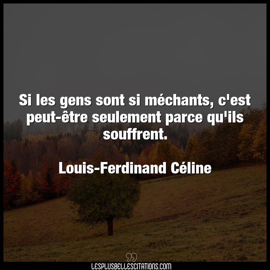 Citation Louis Ferdinand Celine Gens Si Les Gens Sont Si Mechants C Est Peut Et