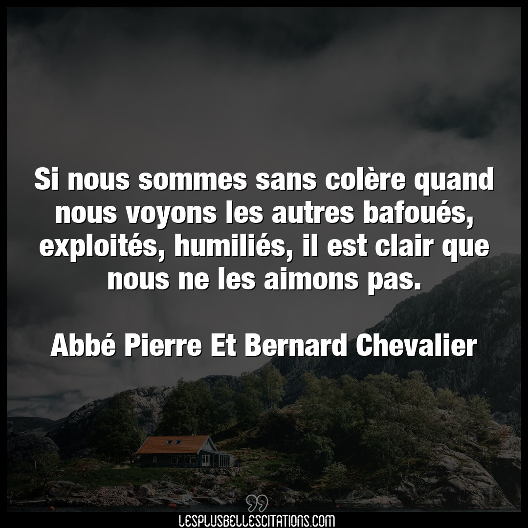 Citation Abbe Pierre Et Bernard Chevalier Colere Si Nous Sommes Sans Colere Quand Nous Voyons