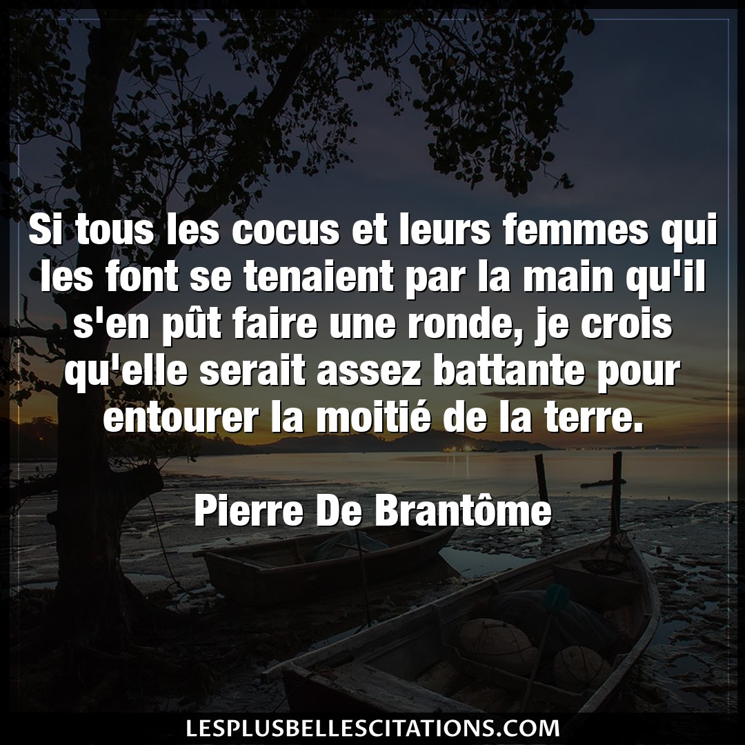 Citation Pierre De Brantome Elle Si Tous Les Cocus Et Leurs Femmes Qui Les Fon