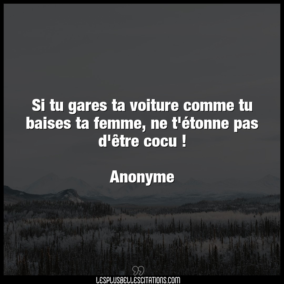 Citation Anonyme Cocu Si Tu Gares Ta Voiture Comme Tu Baises Ta Fem