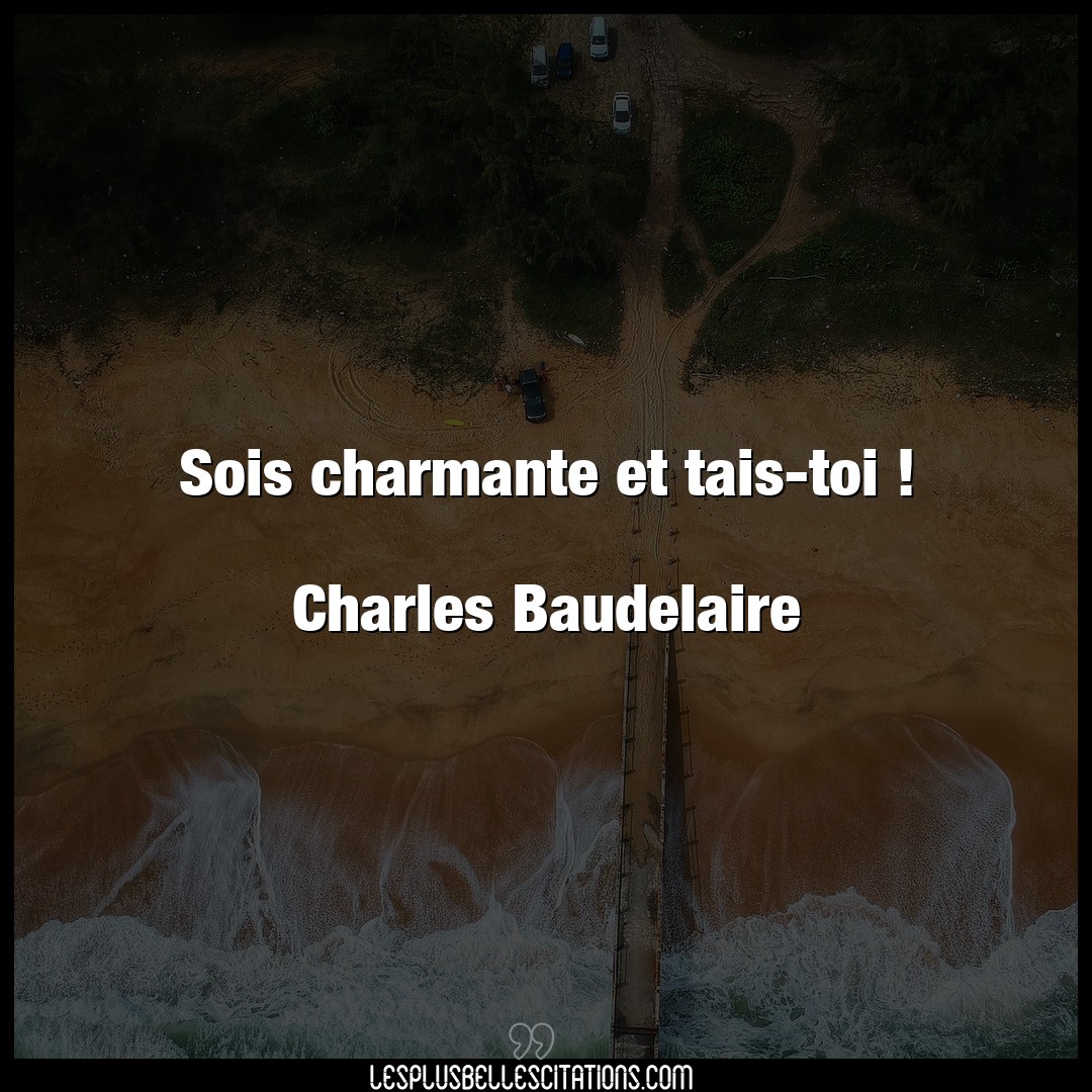 Sois charmante et tais-toi !

Charles Baude