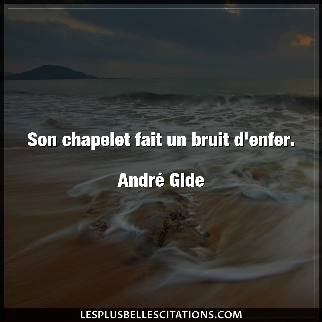 Citation Andre Gide Bruit Son Chapelet Fait Un Bruit D Enfer Andre