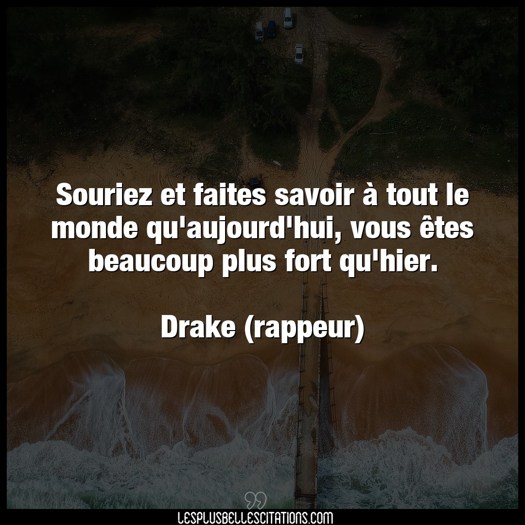 Citation Drake Rappeur Beaucoup Souriez Et Faites Savoir A Tout Le Monde Qu