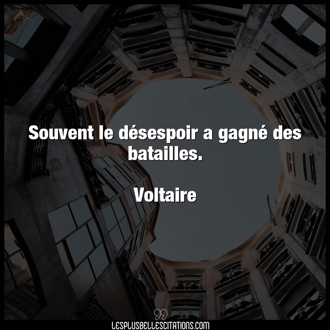 Citation Voltaire Desespoir Souvent Le Desespoir A Gagne Des Batailles