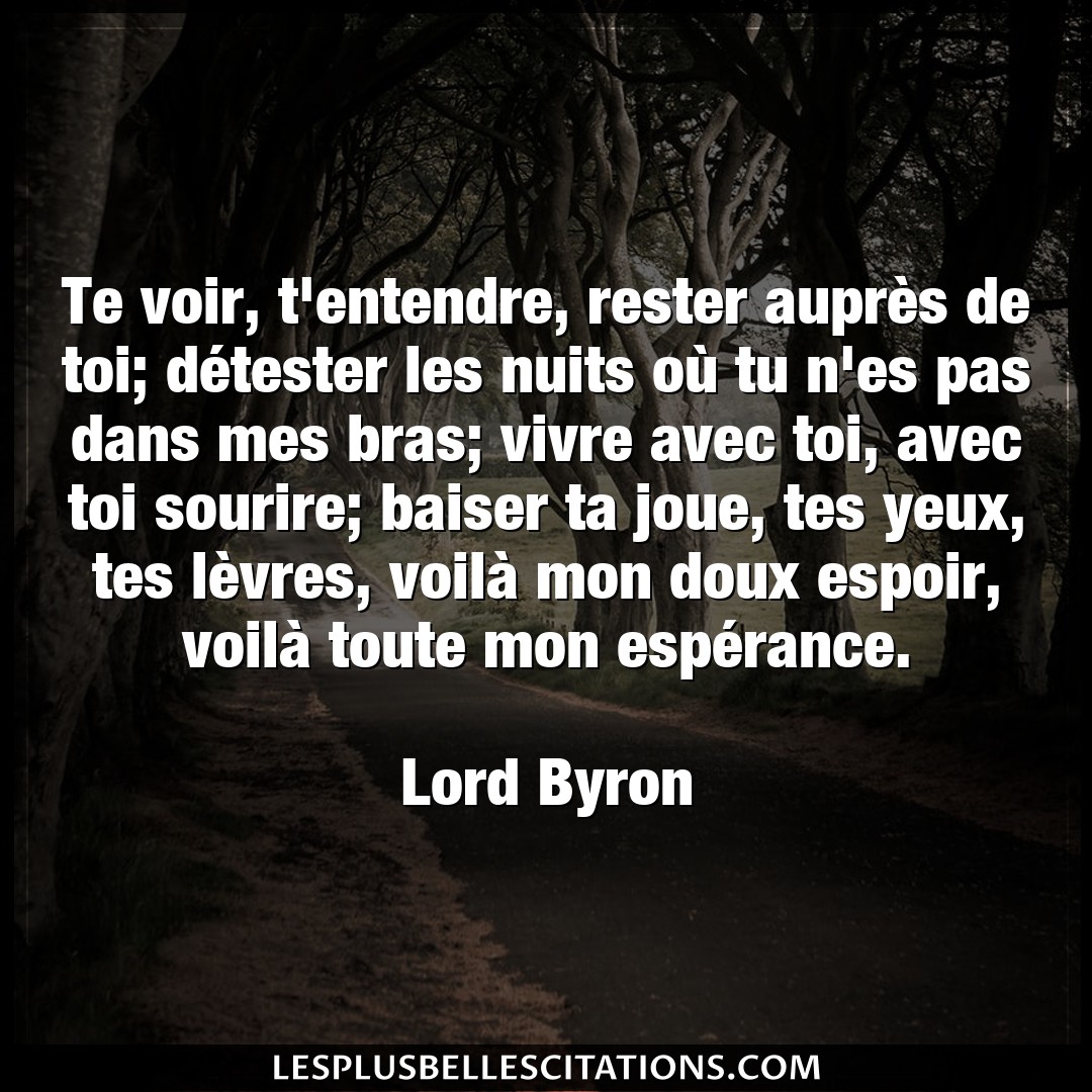 Citation Lord Byron Baiser Te Voir T Entendre Rester Aupres De Toi D