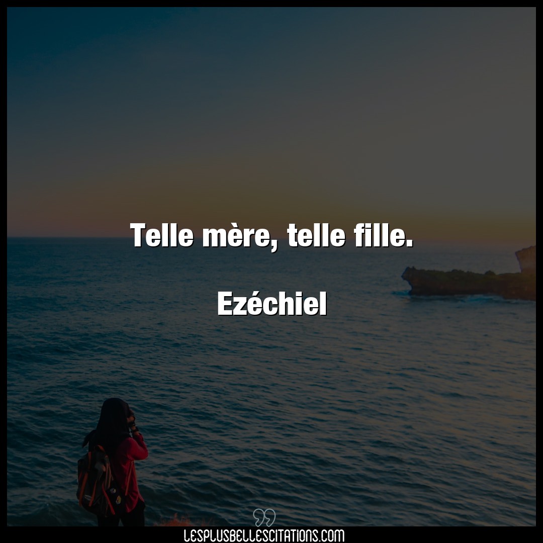 Citation Ezechiel Fille Telle Mere Telle Fille Ezechiel