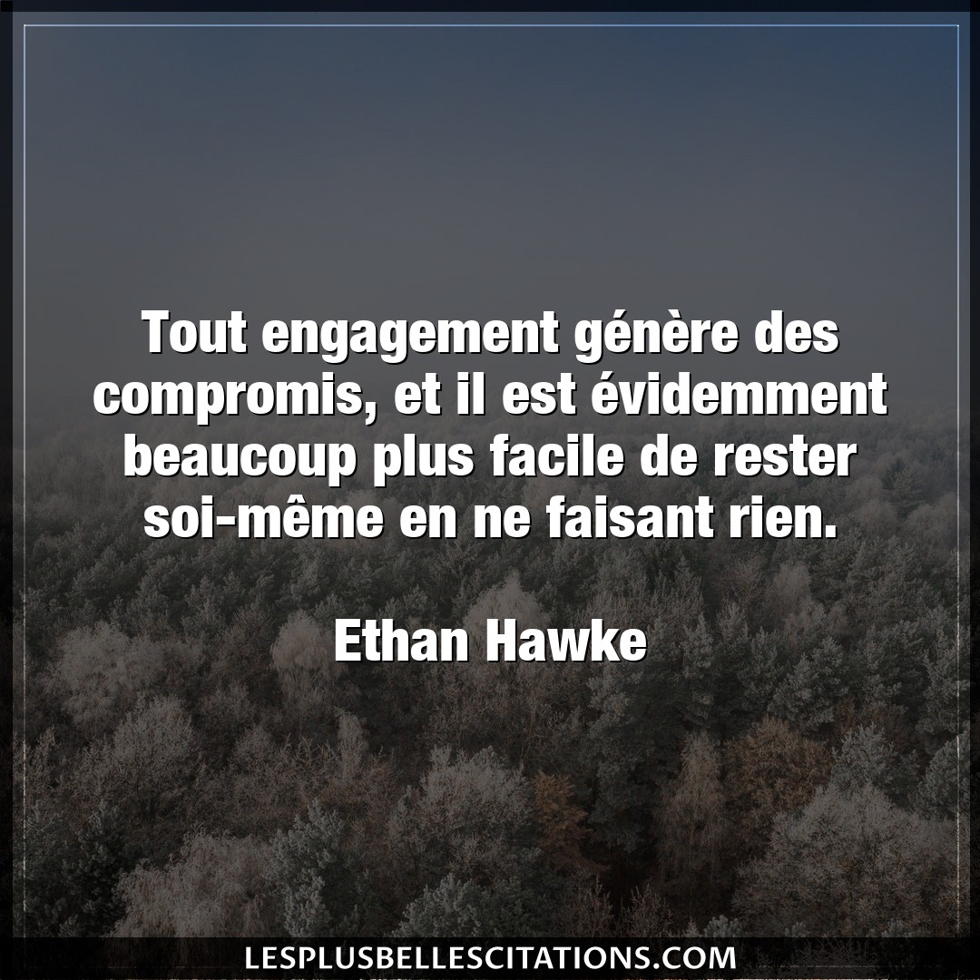 Citation Ethan Hawke Beaucoup Tout Engagement Genere Des Compromis Et Il