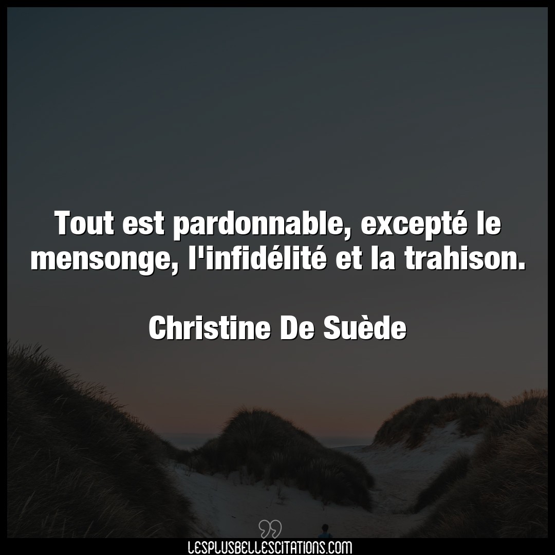 Citation Christine De Suede Mensonge Tout Est Pardonnable Excepte Le Mensonge L