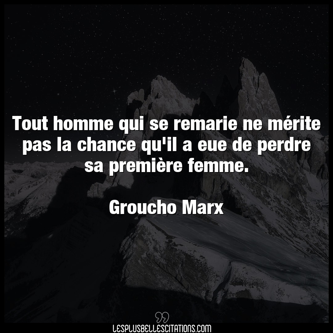 Citation Groucho Marx Chance Tout Homme Qui Se Remarie Ne Merite Pas La C