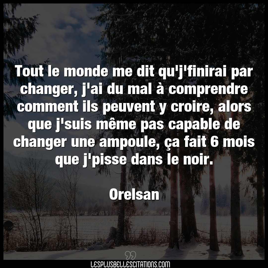 Citation Orelsan Changer Tout Le Monde Me Dit Qu J Finirai Par Changer