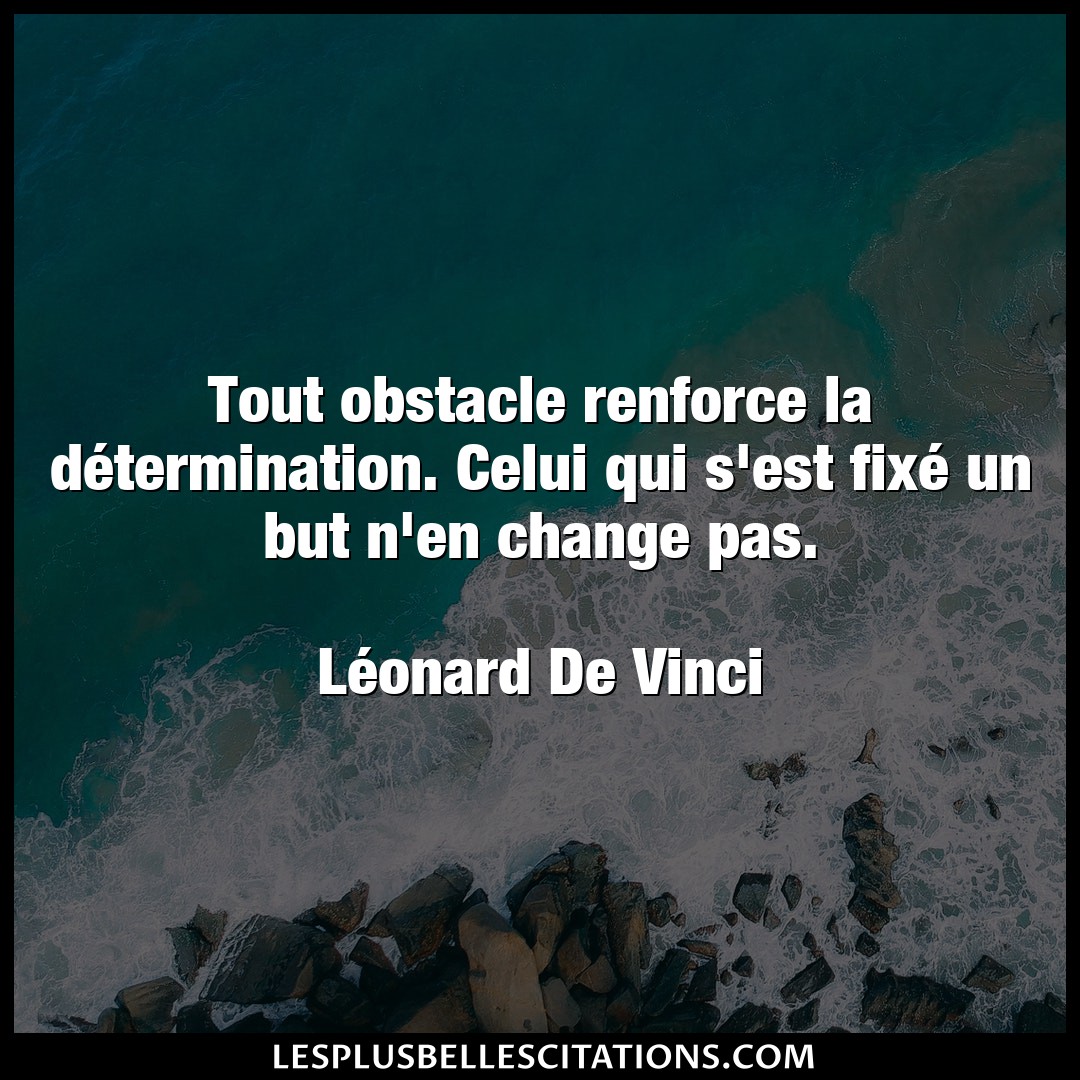 Citation Leonard De Vinci But Tout Obstacle Renforce La Determination Cel