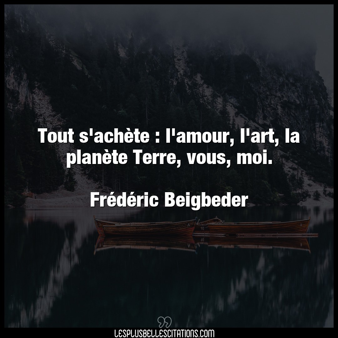 Citation Frederic Beigbeder Amour Tout S Achete L Amour L Art La Planete